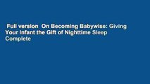 Full version  On Becoming Babywise: Giving Your Infant the Gift of Nighttime Sleep Complete