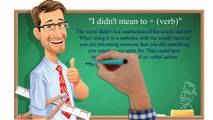 Grammar basics - I did not mean to use with Verb (  I didn't mean to + verb )