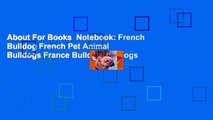 About For Books  Notebook: French Bulldog French Pet Animal Bulldogs France Bulldog Bulldogs