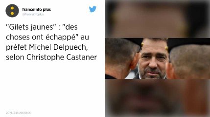 Gilets jaunes. « Des choses ont échappé » au préfet Michel Delpuech, selon Castaner