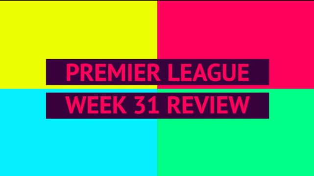 Opta Premier League review - Week 31