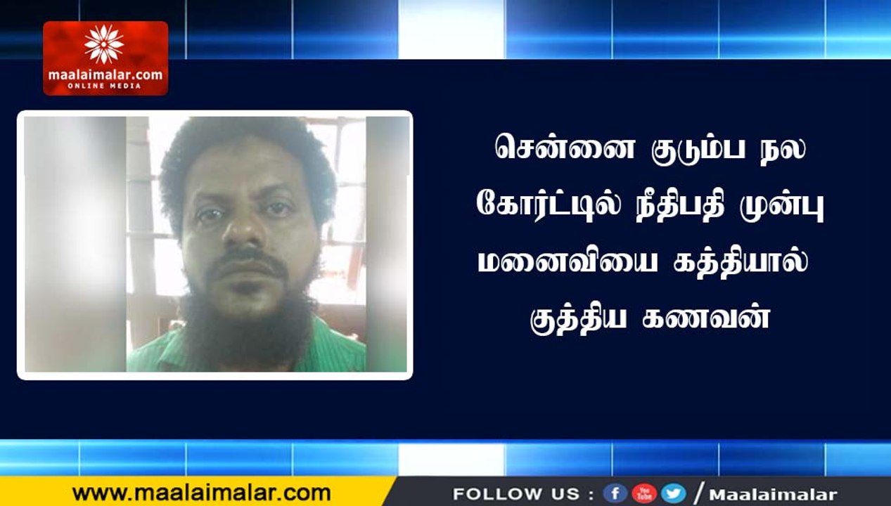 சென்னை குடும்ப நல கோர்ட்டில் நீதிபதி முன்பு மனைவியை கத்தியால் குத்திய கணவன்