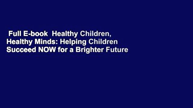 Full E-book  Healthy Children, Healthy Minds: Helping Children Succeed NOW for a Brighter Future