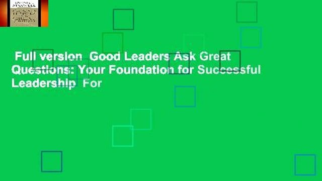 Full version Good Leaders Ask Great Questions: Your Foundation for Successful Leadership For