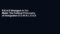 R.E.A.D Strangers in Our Midst: The Political Philosophy of Immigration D.O.W.N.L.O.A.D