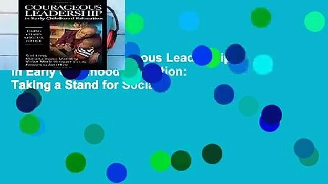 Full version Courageous Leadership in Early Childhood Education: Taking a Stand for Social