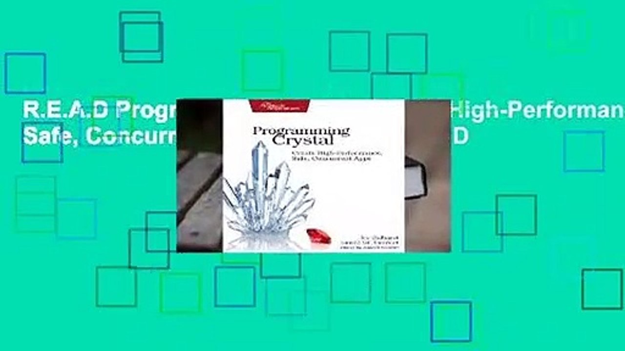R.E.A.D Programming Crystal: Create High-Performance, Safe, Concurrent Apps D.O.W.N.L.O.A.D