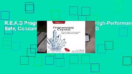 R.E.A.D Programming Crystal: Create High-Performance, Safe, Concurrent Apps D.O.W.N.L.O.A.D