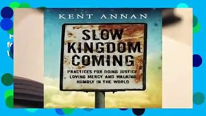 Full version  Slow Kingdom Coming: Practices for Doing Justice, Loving Mercy and Walking Humbly