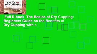 Full E-book  The Basics of Dry Cupping: Beginners Guide on the Benefits of Dry Cupping with a