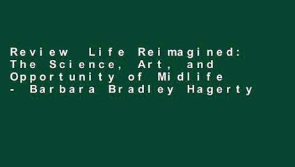 Review  Life Reimagined: The Science, Art, and Opportunity of Midlife - Barbara Bradley Hagerty