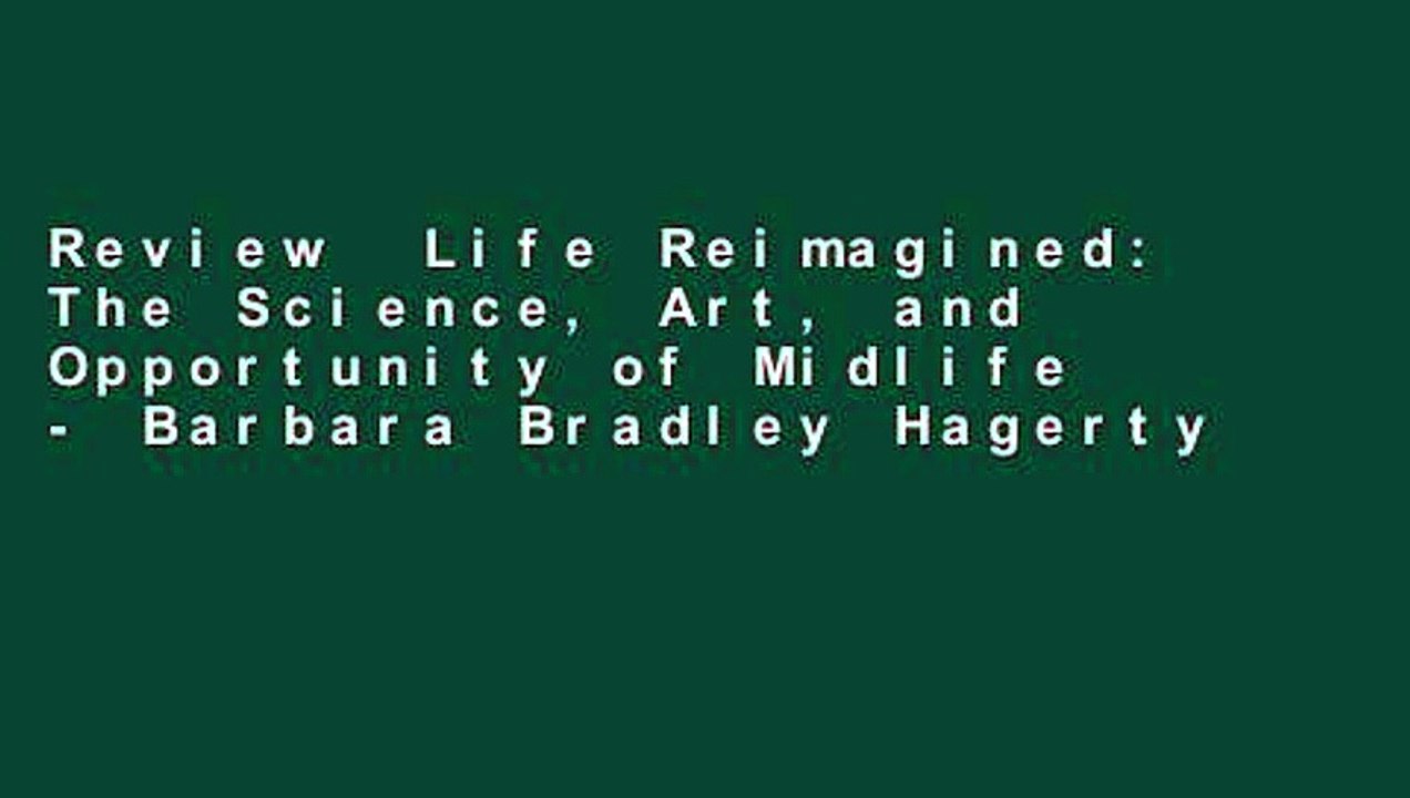 Review  Life Reimagined: The Science, Art, and Opportunity of Midlife - Barbara Bradley Hagerty