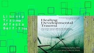 Library  Healing Developmental Trauma: How Early Trauma Affects Self-Regulation, Self-Image, and