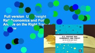 Full version  U.S. Freight Rail Economics and Policy: Are We on the Right Track?  Review
