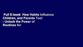 Full E-book  How Habits Influence Children, and Parents Too! : Unlock the Power of Routines for a
