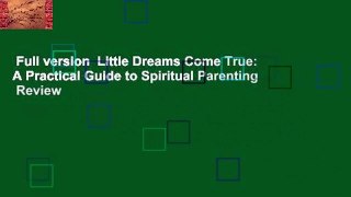 Full version  Little Dreams Come True: A Practical Guide to Spiritual Parenting  Review