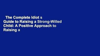 The Complete Idiot s Guide to Raising a Strong-Willed Child: A Positive Approach to Raising a
