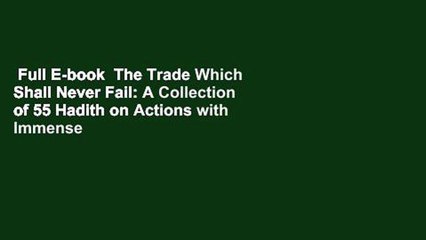 Full E-book  The Trade Which Shall Never Fail: A Collection of 55 Hadith on Actions with Immense
