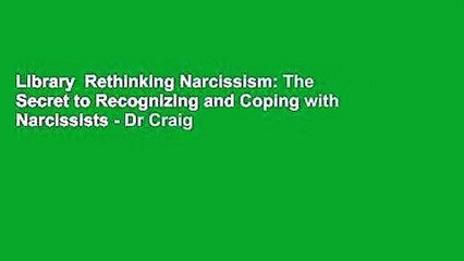 Library  Rethinking Narcissism: The Secret to Recognizing and Coping with Narcissists - Dr Craig