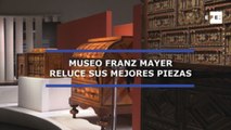 Museo Franz Mayer reluce sus mejores piezas