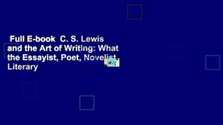 Full E-book  C. S. Lewis and the Art of Writing: What the Essayist, Poet, Novelist, Literary