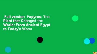 Full version  Papyrus: The Plant that Changed the World: From Ancient Egypt to Today's Water
