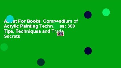 About For Books  Compendium of Acrylic Painting Techniques: 300 Tips, Techniques and Trade Secrets