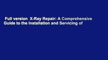 Full version  X-Ray Repair: A Comprehensive Guide to the Installation and Servicing of