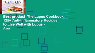 Best product  The Lupus Cookbook: 125+ Anti-Inflammatory Recipes to Live Well with Lupus - Ana