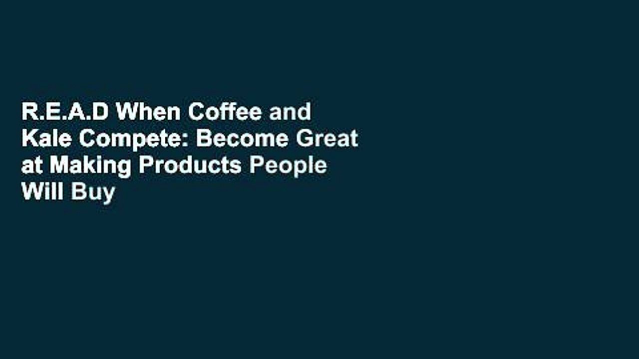 R.E.A.D When Coffee and Kale Compete Great at Making Products