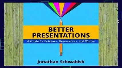 Popular Better Presentations: A Guide for Scholars, Researchers, and Wonks - Jonathan Schwabish