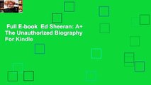 Full E-book  Ed Sheeran: A+ The Unauthorized Biography  For Kindle