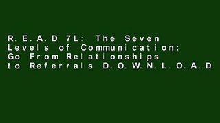 R.E.A.D 7L: The Seven Levels of Communication: Go From Relationships to Referrals D.O.W.N.L.O.A.D