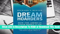 [Read] Dream Hoarders: How the American Upper Middle Class Is Leaving Everyone Else in the Dust,