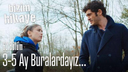 Üç beş ay daha buralardayız - Bizim Hikaye 62. Bölüm