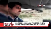 Taksiciden Senagalli turiste skandal ifadeler: Sen terörist misin, cami bombalamaya mı geldin?