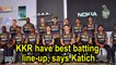 IPL 2019 | KKR have best batting line-up, says Katich