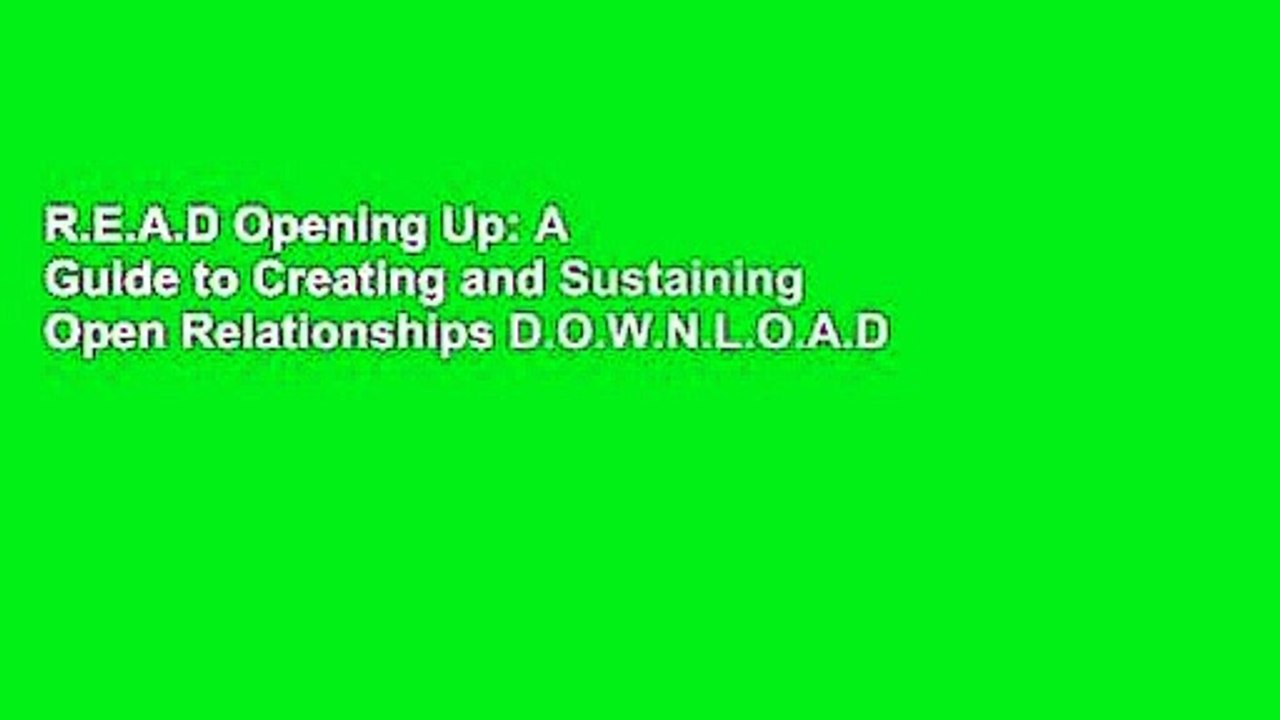 R.E.A.D Opening Up: A Guide to Creating and Sustaining Open Relationships D.O.W.N.L.O.A.D