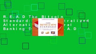 R.E.A.D The Bitcoin Standard: The Decentralized Alternative to Central Banking D.O.W.N.L.O.A.D