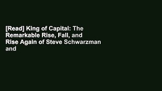 [Read] King of Capital: The Remarkable Rise, Fall, and Rise Again of Steve Schwarzman and