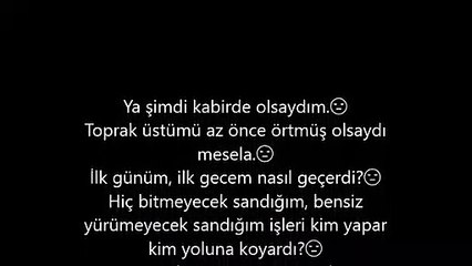 Ya şimdi ölmüş olsaydım kabirde ilk günüm nasıl geçerdi