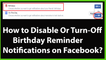 How to Disable or Turn-Off Birthdays Reminder Notifications on Facebook?