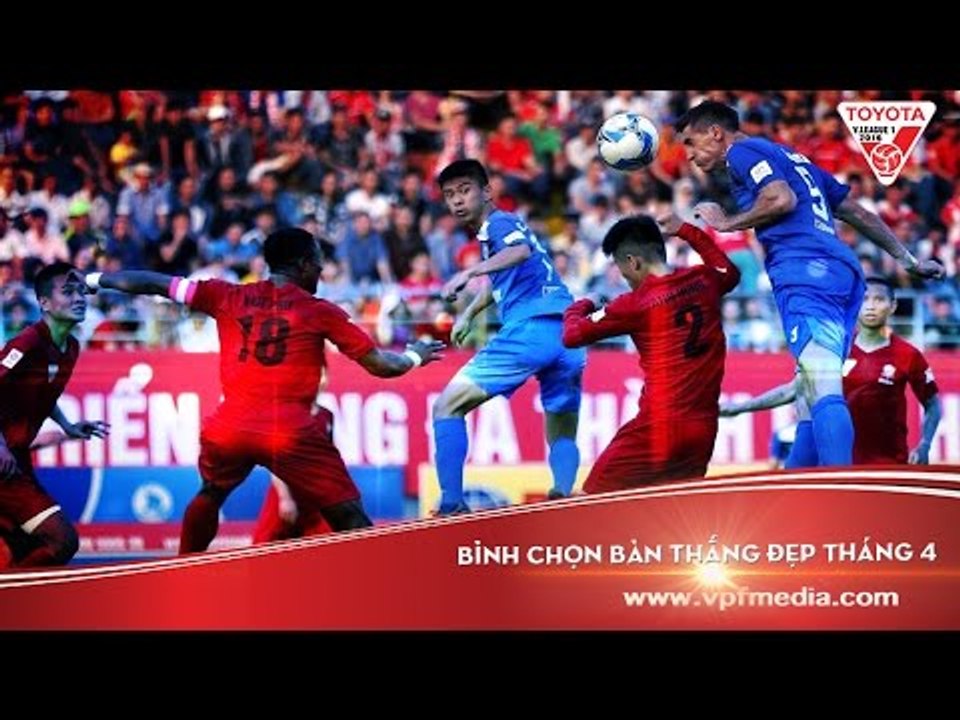 BÌNH CHỌN BÀN THẮNG ĐẸP THÁNG 4 - TOYOTA V.LEAGUE 2016
