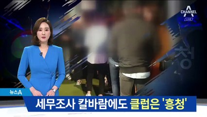 세무조사 칼바람에도…클럽들은 여전히 ‘흥청’