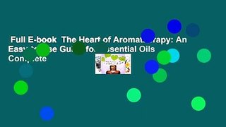Full E-book  The Heart of Aromatherapy: An Easy-to-Use Guide for Essential Oils Complete