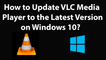 How to Update VLC Media Player to the Latest Version on Windows 10?