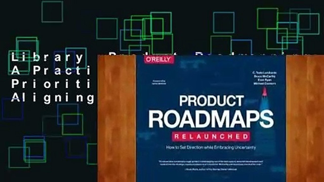 Library  Product Roadmapping: A Practical Guide to Prioritizing Opportunities, Aligning Teams, and
