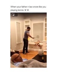 WHEN YOUR FATHER N LAW SNORE LIKE YOU PLAYING TENNIS