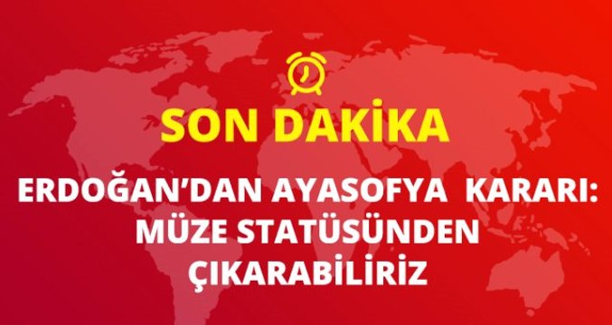 Son Dakika! Cumhurbaşkanı Erdoğan'dan Ayasofya Kararı: Adını Ayasofya Cami Yaparak Müze Sıfatından Çıkarabiliriz