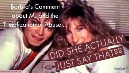 DID SHE REALLY JUST SAY THAT??---Barbra's Statement about MJ and Delegitimizing Abuse